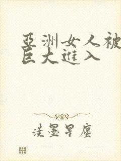 亚洲女人被黑人巨大进入封面