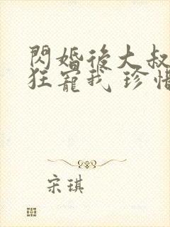 闪婚后大叔每天狂宠我 珍惜珍
