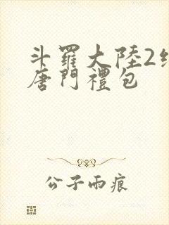 斗罗大陆2绝世唐门礼包