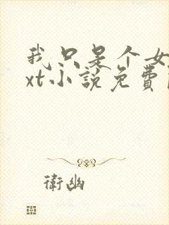 我只是个女配txt小说免费阅读