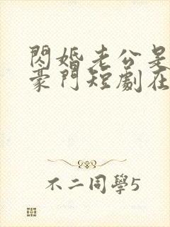 闪婚老公是超级豪门短剧在线全集免费