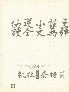 仙逆小说免费阅读全文无弹窗