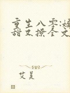 重生八零:娇妻甜又撩全文阅读免费