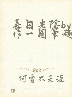 长日光阴by乱作一团笔趣阁免费阅读无封面
