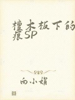 檀木板下的翘红痕SP