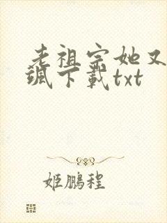 老祖宗她又美又飒下载txt