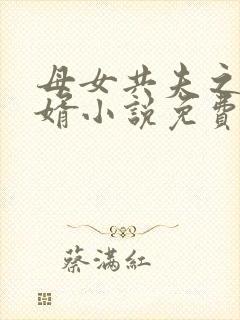 母女共夫之好女婿小说免费阅读全文