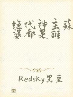绝代神主苏莫老婆都是谁