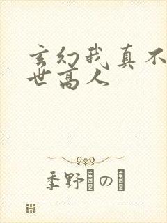玄幻我真不是盖世高人