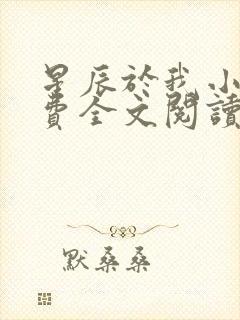 星辰于我小说免费全文阅读无弹窗