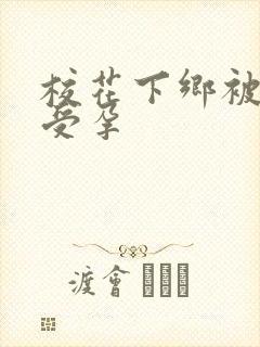 校花下乡被灌满受孕