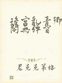 后宫乱青卿笔趣阁无弹窗