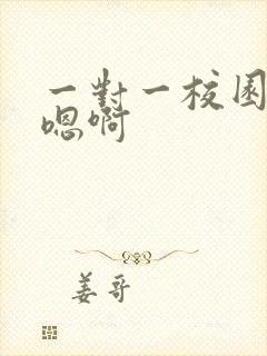 一对一校园辣文嗯啊