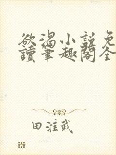 欲渴小说免费阅读笔趣阁全文