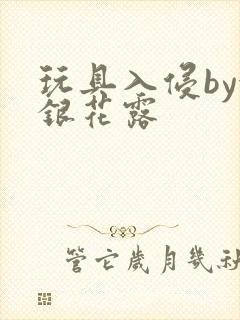 玩具入侵by金银花露