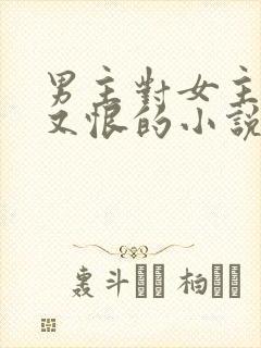 男主对女主又爱又恨的小说