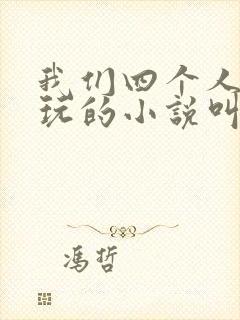 我们四个人换着玩的小说叫什么