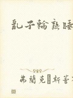 乱子轮熟睡1区