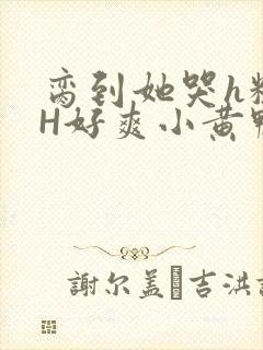 脔到她哭h粗话H好爽小黄鸭视频