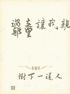 过来让我亲亲你那里