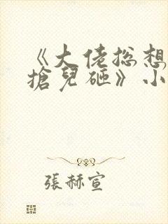 《大佬总想跟我抢儿砸》小说