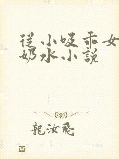从小吸乖女的嫩奶水小说封面