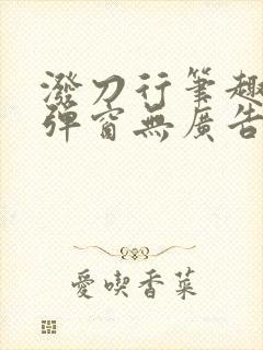 泼刀行笔趣阁无弹窗无广告
