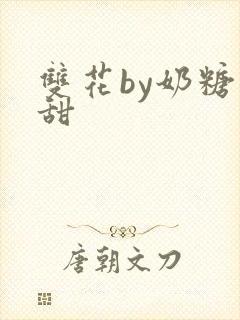 双花by奶糖不甜