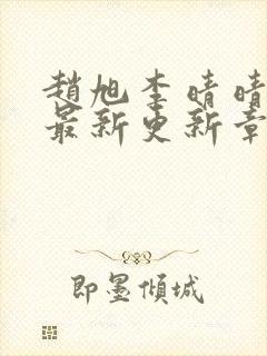 赵旭李晴晴小说最新更新章节更新时间