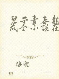 儿子青春期妈妈成全小说在线阅读