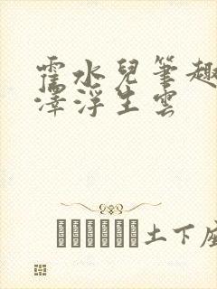 霍水儿笔趣阁霍泽浮生云