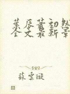 叶辰萧初然小说全文最新章节免费阅读
