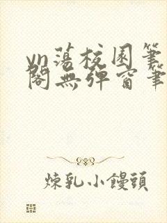 yn荡校园笔趣阁无弹窗笔趣阁