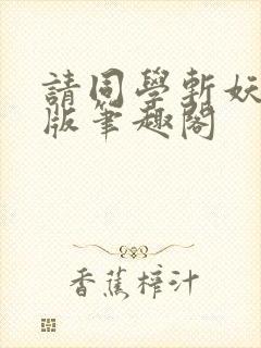 请同学斩妖无错版笔趣阁封面