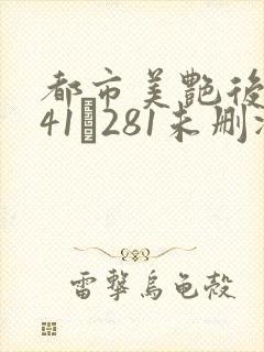 都市美艳后宫141–281未删减