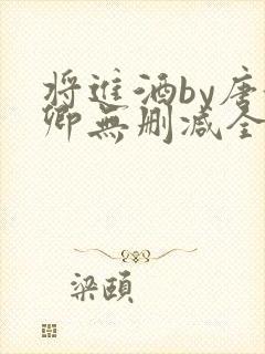 将进酒by唐酒卿无删减全文txt