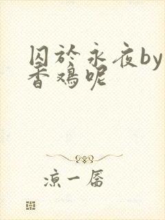 囚于永夜by麦香鸡呢