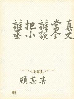 谁把谁当真水千丞小说全文免费阅读免费