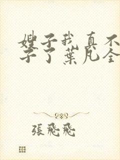 嫂子我真不是傻子了叶凡全文免费阅读