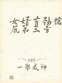 女婿有劲枪枪到底第三章
