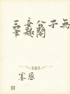 三弃公子无删减笔趣阁