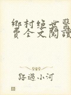 乡村绝世医神免费全文阅读