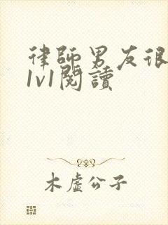 律师男友很难撩1v1阅读