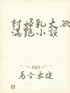 村妇乳大欲乡村满艳小说