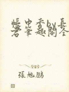 帐中香by长生君笔趣阁全文免费阅读