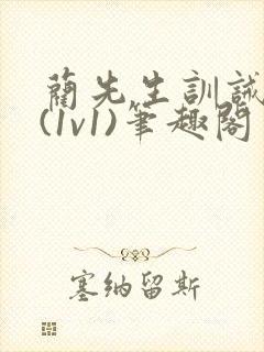 蔺先生训诫日常(1v1)笔趣阁
