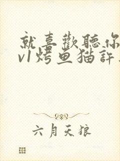 就喜欢听你叫1v1烤鱼猫许薇