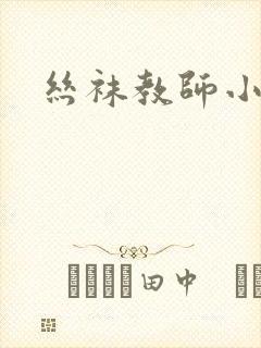 丝袜教师小说