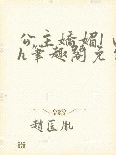 公主娇媚1ⅴ1h笔趣阁免费阅读