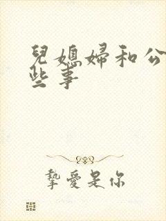 儿媳妇和公公那些事